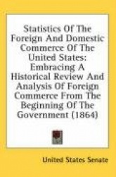 Statistics of the Foreign and Domestic Commerce of the United States: Embracing a Historical Review and Analysis of Foreign Comm