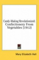 Candy-Making Revolutionized: Confectionery from Vegetables (1912)