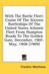 With the Battle Fleet: Cruise of the Sixteen Battleships of the United States Atlantic Fleet from Hampton Roads to the Golden Ga