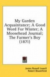 My Garden Acquaintance; A Good Word for Winter; A Moosehead Journal; The Farmer's Boy (1871)