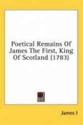 Poetical Remains of James the First, King of Scotland (1783)
