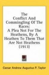 The Conflict and Commingling of the Races: A Plea Not for the Heathens, by a Heathen to Them That Are Not Heathens (1913)
