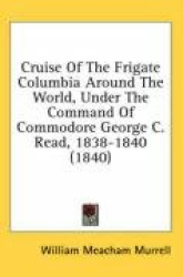 Cruise of the Frigate Columbia Around the World, Under the Command of Commodore George C. Read, 1838-1840 (1840)