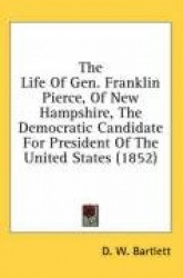 The Life of Gen. Franklin Pierce, of New Hampshire, the Democratic Candidate for President of the United States (1852)