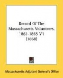 Record of the Massachusetts Volunteers, 1861-1865 V1 (1868)