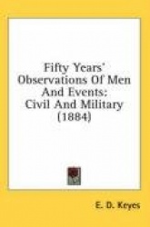 Fifty Years'Observations of Men and Events: Civil and Military (1884)