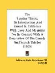 The Russian Thistle: Its Introduction and Spread in California with Laws and Measures for Its Control, with a Description of the