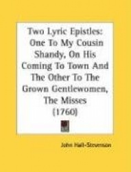 Two Lyric Epistles: One to My Cousin Shandy, on His Coming to Town and the Other to the Grown Gentlewomen, the Misses (1760)