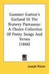 Gammer Gurton's Garland or the Nursery Parnassus: A Choice Collection of Pretty Songs and Verses (1866)