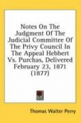 Notes on the Judgment of the Judicial Committee of the Privy Council in the Appeal Hebbert Vs. Purchas, Delivered February 23, 1