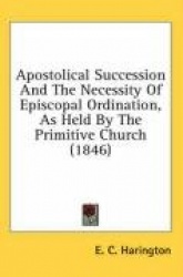 Apostolical Succession and the Necessity of Episcopal Ordination, as Held by the Primitive Church (1846)