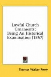 Lawful Church Ornaments: Being an Historical Examination (1857)