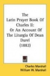 The Latin Prayer Book of Charles II: Or an Account of the Liturgia of Dean Durel (1882)