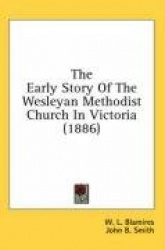 The Early Story of the Wesleyan Methodist Church in Victoria (1886)