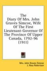 The Diary of Mrs. John Graves Simcoe, Wife of the First Lieutenant-Governor of the Province of Upper Canada, 1792-96 (1911)