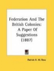 Federation and the British Colonies: A Paper of Suggestions (1887)