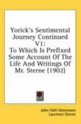 Yorick's Sentimental Journey Continued V1: To Which Is Prefixed Some Account of the Life and Writings of Mr. Sterne (1902)