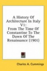 A History of Architecture in Italy V1: From the Time of Constantine to the Dawn of the Renaissance (1901)