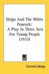 Helga and the White Peacock: A Play in Three Acts for Young People (1922)