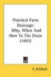 Practical Farm Drainage: Why, When and How to Tile Drain (1882)