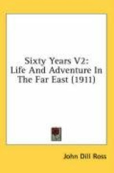 Sixty Years V2: Life and Adventure in the Far East (1911)