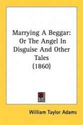 Marrying a Beggar: Or the Angel in Disguise and Other Tales (1860)