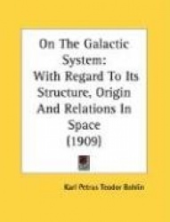 On the Galactic System: With Regard to Its Structure, Origin and Relations in Space (1909)