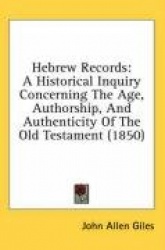 Hebrew Records: A Historical Inquiry Concerning the Age, Authorship, and Authenticity of the Old Testament (1850)