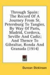 Through Spain: The Record of a Journey from St. Petersburg to Tangier, by Way of Paris, Madrid, Cordova, Seville and Cadiz; And 