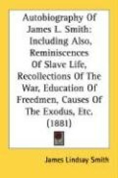 Autobiography of James L. Smith: Including Also, Reminiscences of Slave Life, Recollections of the War, Education of Freedmen, C
