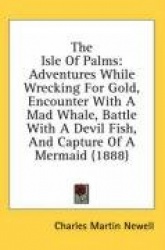 The Isle of Palms: Adventures While Wrecking for Gold, Encounter with a Mad Whale, Battle with a Devil Fish, and Capture of a Me