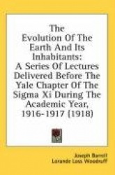 The Evolution of the Earth and Its Inhabitants: A Series of Lectures Delivered Before the Yale Chapter of the SIGMA XI During th