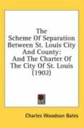 The Scheme of Separation Between St. Louis City and County: And the Charter of the City of St. Louis (1902)
