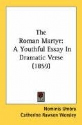 The Roman Martyr: A Youthful Essay in Dramatic Verse (1859)