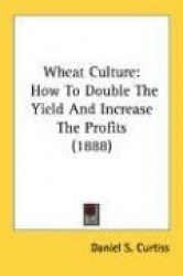 Wheat Culture: How to Double the Yield and Increase the Profits (1888)