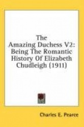 The Amazing Duchess V2: Being the Romantic History of Elizabeth Chudleigh (1911)