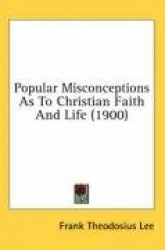 Popular Misconceptions as to Christian Faith and Life (1900)
