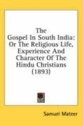 The Gospel in South India: Or the Religious Life, Experience and Character of the Hindu Christians (1893)