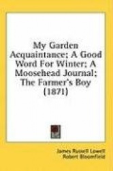 My Garden Acquaintance; A Good Word For Winter; A Moosehead Journal; The Farmer's Boy (1871)
