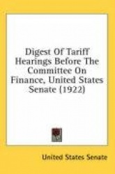 Digest of Tariff Hearings Before the Committee on Finance, United States Senate (1922)