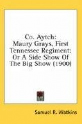 Co. Aytch: Maury Grays, First Tennessee Regiment: Or a Side Show of the Big Show (1900)