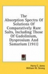 The Absorption Spectra of Solutions of Comparatively Rare Salts, Including Those of Gadolinium, Dysprosium and Samarium (1911)