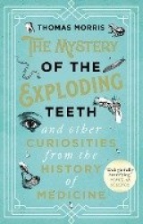 The Mystery of the Exploding Teeth and Other Curiosities from the History of Medicine