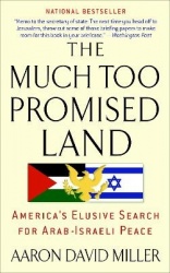 The Much Too Promised Land - America's Elusive Search for Arab-Israeli Peace