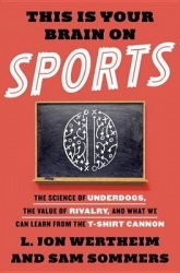 This Is Your Brain on Sports: The Science of Underdogs, the Value of Rivalry, and What We Can Learn from the T-Shirt Cannon