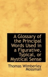 A Glossary of the Principal Words Used in a Figurative, Typical, or Mystical Sense