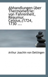 Abhandlungen A1/4ber Thermometrie - Von Fahrenheit, Racaumur, Celsius, (1724, 1730 ...
