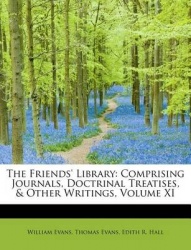 The Friends' Library - Comprising Journals, Doctrinal Treatises, & Other Writings, Volume XI