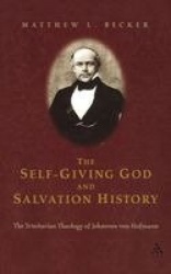 The Self-Giving God and Salvation History - The Trinitarian Theology of Johannes von Hofmann