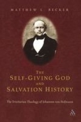 The Self-Giving God and Salvation History - The Trinitarian Theology of Johannes von Hofmann